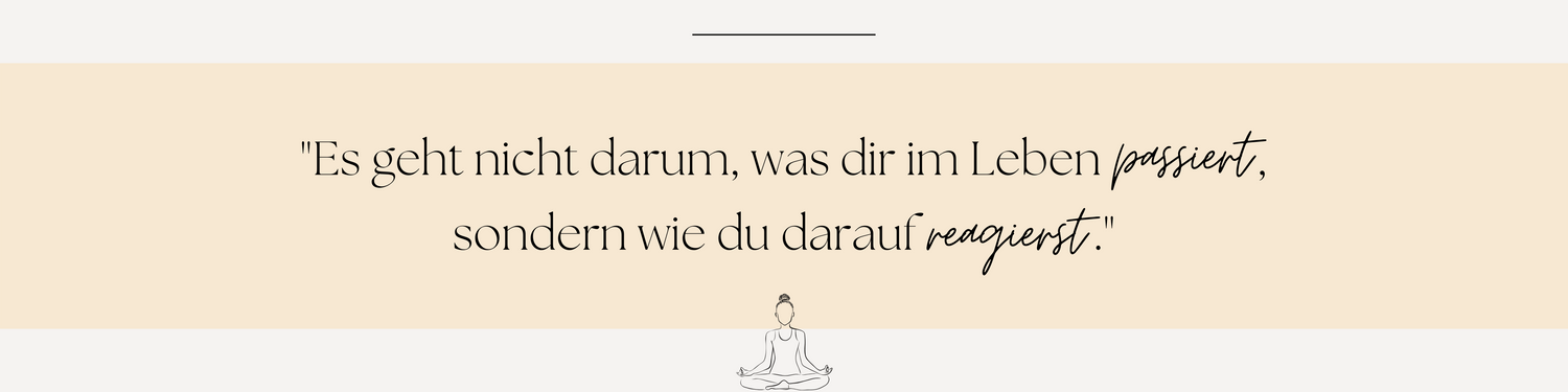 Es geht nicht darum was dir passiert sondern wie du reagierst